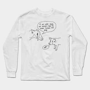 If we were dogs Long Sleeve T-Shirt